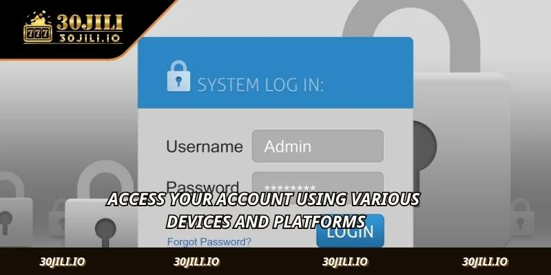 Access your account using various devices and platforms