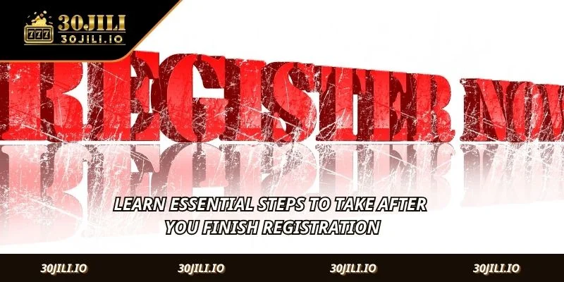 Learn essential steps to take after you finish registration