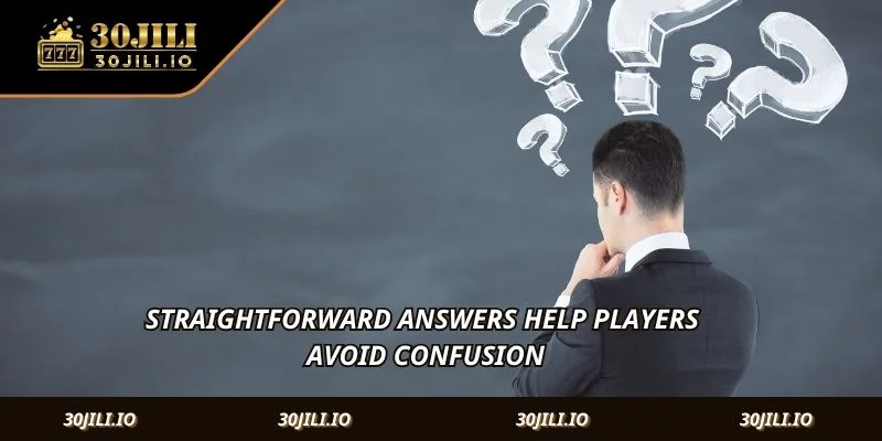 Straightforward answers help players avoid confusion