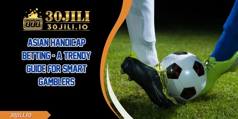 Asian Handicap Betting - A Trendy Guide For Smart Gamblers