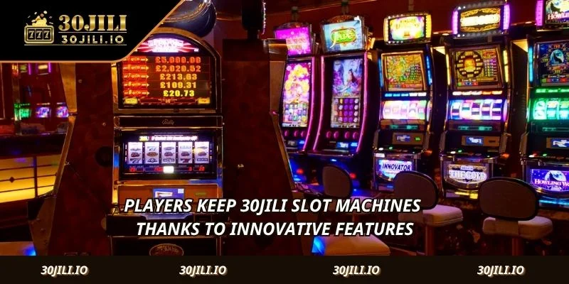 Players keep 30JILI Slot Machines thanks to innovative features
