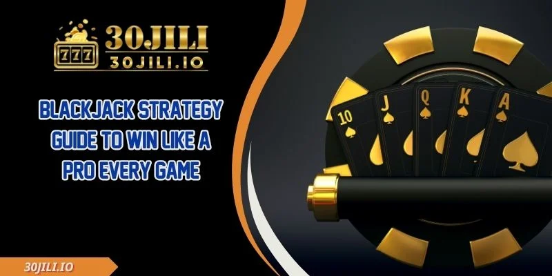 Blackjack Strategy Guide To Win Like A Pro Every Game