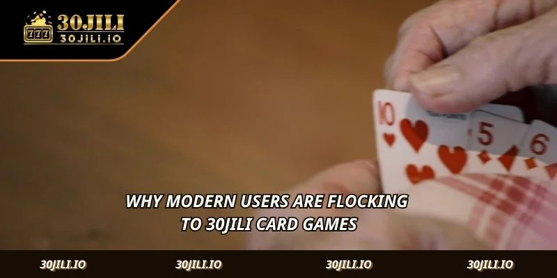 Why modern users are flocking to 30JILI Card Games